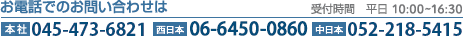 お電話でのお問い合わせは　【本社】045-473-6821　【西日本】06-6450-0860　【中日本】052-218-5415　受付時間 平日10：00～16：30